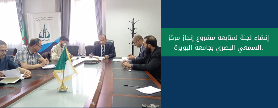 إنشاء لجنة لمتابعة مشروع إنجاز مركز السمعي البصري بجامعة البويرة.